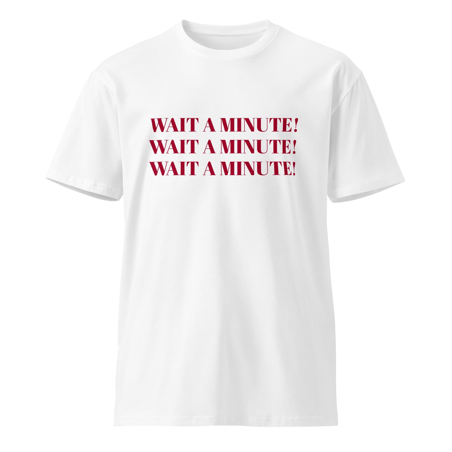 Unisex premium Cotton t-shirt: Wait a minute!